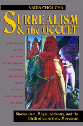 Книга Surrealism and the Occult: Shamanism, Magic, Alchemy, and the Birth of an Artistic Movement Nadia Choucha