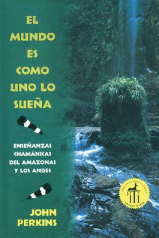 Książka El Mundo Es Como Uno Lo Suena: Ensenanzas Chamanicas del Amazonas y Los Andes = The World is as You Dream It John Perkins