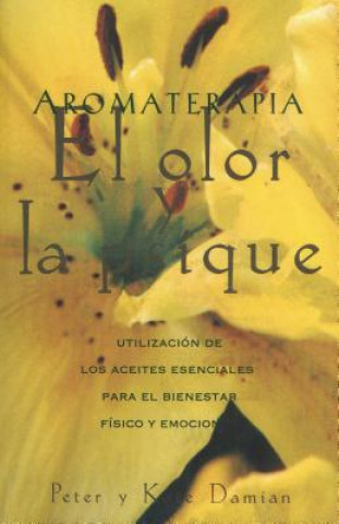 Книга Aromatherapy: Scent and Psyche: Utilizacion de Los Aceites Esenciales Para El Bienestar Fisico y Emocional Peter Damian
