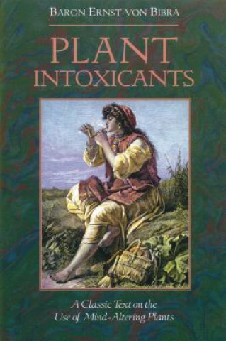 Carte Plant Intoxicants: A Classic Text on the Use of Mind-Altering Plants Baron Ernst Von Bibra