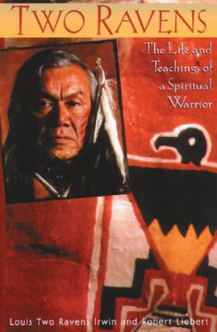 Carte Two Ravens: The Life and Teachings of a Spiritual Warrior Louis Two Ravens Irwin