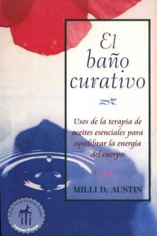 Knjiga El Bano Curativo: Usos de La Terapia de Aceites Esenciales Para Equilibrar La Energia del Cuerpo Milli D. Austin