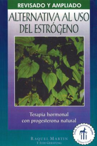 Carte Alternativa al USO Estrogeno: Terapia de Hormonal Con Progesterona Natural = The Estrogen Alternative Raquel Martin