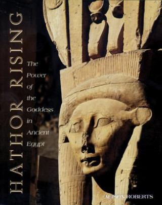 Könyv Hathor Rising: The Power of the Goddess in Ancient Egypt Alison Roberts