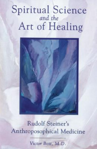 Kniha Spiritual Science and the Art of Healing: Rudolf Steiner's Anthroposophical Medicine Victor Bott