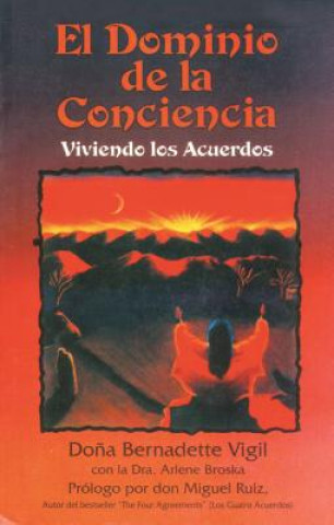 Kniha El Dominio de La Conciencia: Viviendo Los Acuerdos = Mastery of Awareness Dona Bernadette Vigil