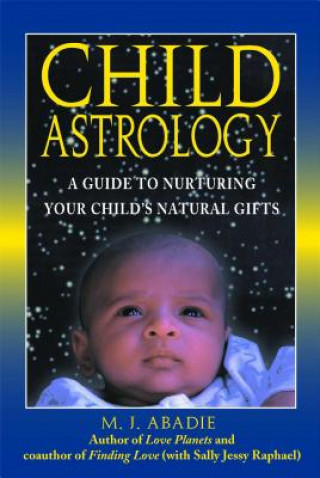Carte Child Astrology: A Guide to Nurturing Your Child's Natural Gifts M. J. Abadie