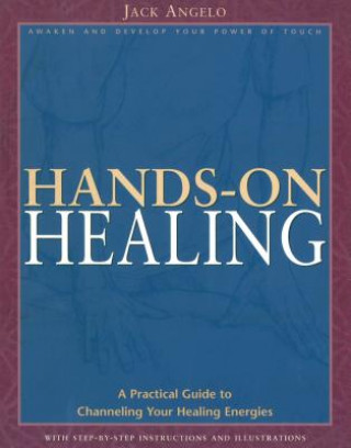 Kniha Hands-On Healing: A Practical Guide to Channeling Your Healing Energies Jack Angelo