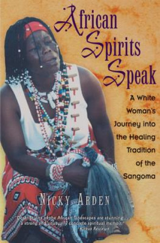 Carte African Spirits Speak: A White Woman's Journey Into the Healing Tradition of the Sangoma Nicky Arden