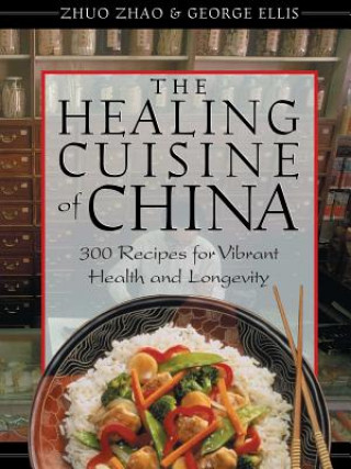 Kniha The Healing Cuisine of China: 300 Recipes for Vibrant Health and Longevity Zhuo Zhao