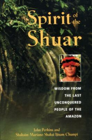 Carte Spirit of the Shuar: Wisdom from the Last Unconquered People of the Amazon John Perkins