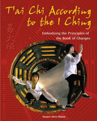 Carte T'Ai Chi According to the I Ching: Embodying the Principles of the Book of Changes Stuart Alve Olson