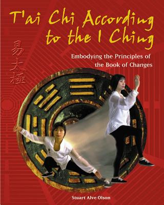 Könyv T'Ai Chi According to the I Ching: Embodying the Principles of the Book of Changes Stuart Alve Olson