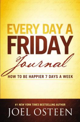 Kniha Every Day a Friday Journal: How to Be Happier 7 Days a Week Joel Osteen