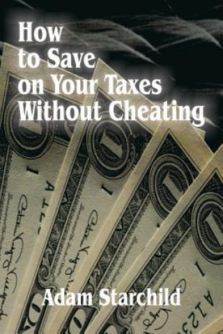 Kniha How to Save on Your Taxes Without Cheating Adam Starchild