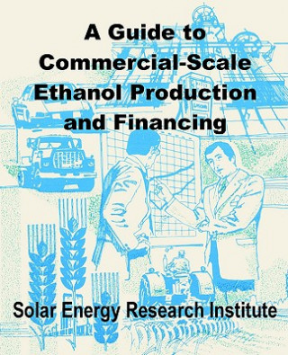 Könyv Guide to Commercial-Scale Ethanol Production and Financing Solar Energy Research Institute