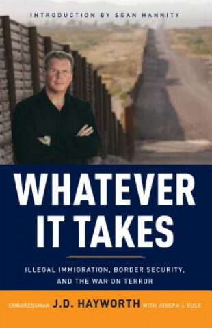 Kniha Whatever It Takes: Illegal Immigration, Border Security, and the War on Terror J. D. Hayworth