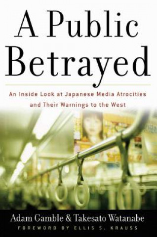 Kniha A Public Betrayed: An Inside Look at Japanese Media Atrocities and Their Warnings to the West Adam Gamble