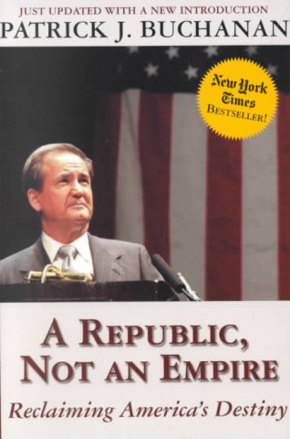 Book A Republic, Not an Empire: Reclaiming America's Destiny Patrick J. Buchanan