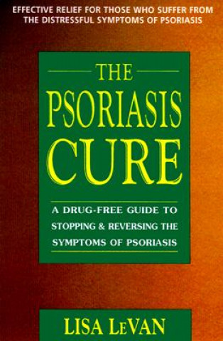 Kniha The Psoriasis Cure: A Drug-Free Guide to Stopping & Reversing the Symptoms of Psoriasis Lisa LeVan