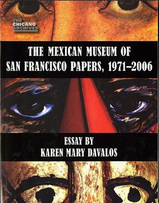 Book The Mexican Museum of San Francisco Papers, 1971-2006 Karen Mary Davalos