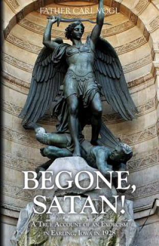 Книга Begone Satan: A Soul Stirring Account of Diabolical Possession in Iowa Carl Vogl