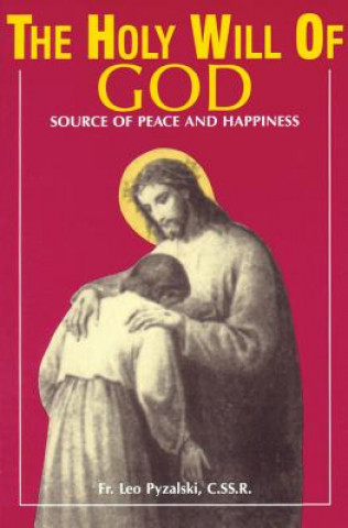 Kniha The Holy Will of God: Source of Peace and Happiness Rev Fr Leo Pyzalski C. Ss R.