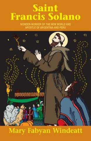 Carte St. Francis Solano: Wonder Worker of the New World and Apostle of Argentina and Peru Mary Fabyan Windeatt