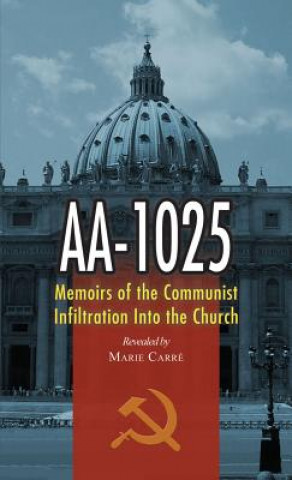 Könyv AA-1025: Memoirs of the Communist Infiltration Into the Church Marie Carre