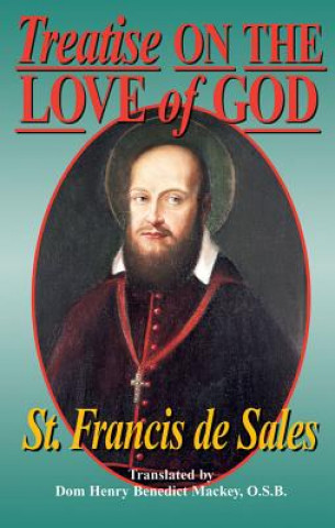 Kniha Treatise on the Love of God: Masterful Combination of Theological Principles and Practical Application Regarding Divine Love. Francisco De Sales