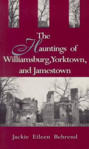 Carte Hauntings of Williamsburg, Yorktown, and Jamestown Jackie Eileen Behrend