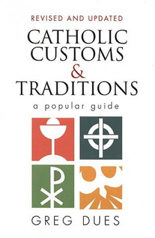 Könyv Catholic Customs & Traditions: A Popular Guide Greg Dues
