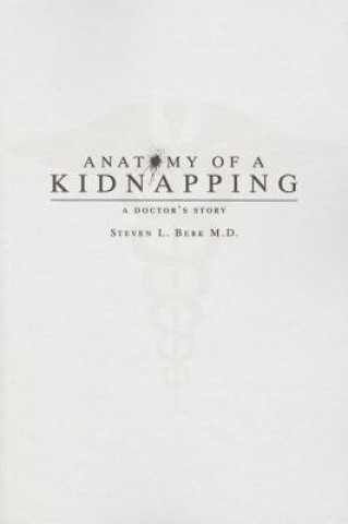 Könyv Anatomy of a Kidnapping: A Doctor's Story Steven L. Berk