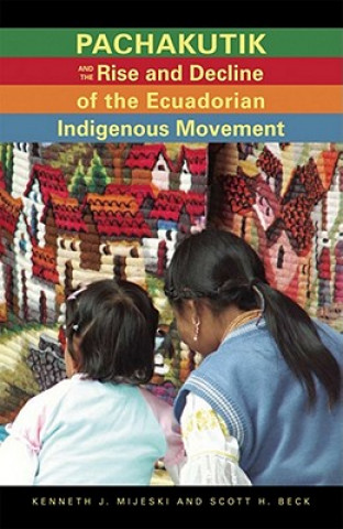 Книга Pachakutik and the Rise and Decline of the Ecuadorian Indigenous Movement Kenneth J. Mijeski