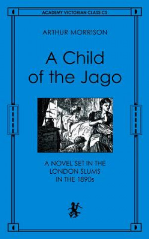 Könyv A Child of the Jago: A Novel Set in the London Slums in the 1890s Arthur Morrison