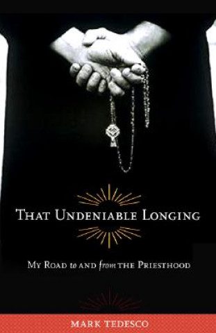 Kniha That Undeniable Longing: My Road to and from the Priesthood Mark Tedesco