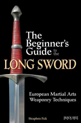 Książka The Beginner's Guide to the Long Sword: European Martial Arts Weaponry Techniques Steaphen Fick