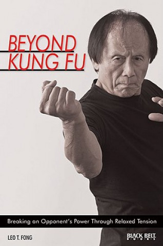 Kniha Beyond Kung Fu: Breaking an Opponent's Power Through Relaxed Tension Leo T. Fong