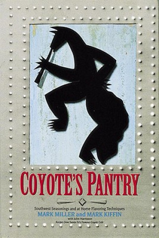 Könyv Coyote's Pantry: Southwest Seasonings and at Home Flavoring Techniques Mark Miller