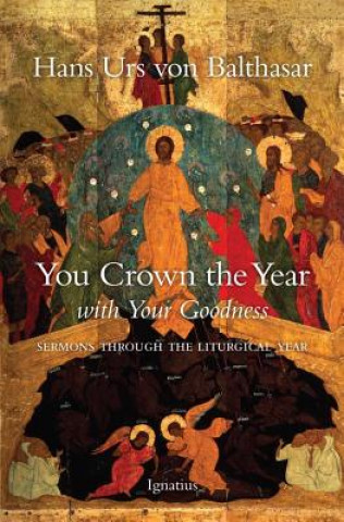 Carte You Crown the Year with Your Goodness: Radio Sermons Hans Urs Von Balthasar