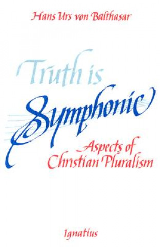 Книга Truth Is Symphonic: Aspects of Christian Pluralism Hans Urs Von Balthasar