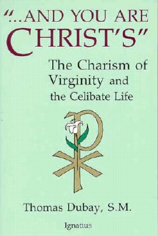 Kniha And You Are Christ's: The Charism of Virginity and the Celibate Life Thomas DuBay