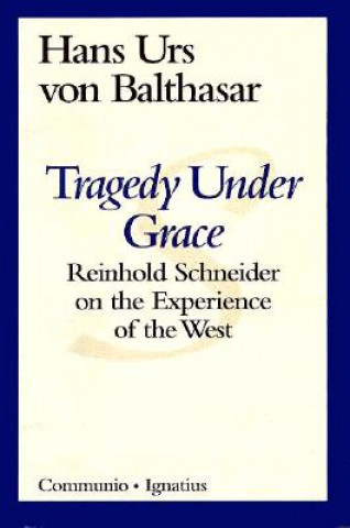 Książka Tragedy Under Grace: Reinhold Schneider on the Experience of the West Hans Urs Von Balthasar