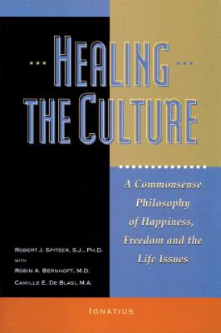 Könyv Healing the Culture: A Commonsense Philosophy of Happiness, Freedom, and the Life Issues Robert J. Spitzer