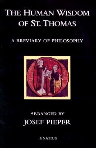 Könyv The Human Wisdom of St. Thomas: A Breviary of Philosophy from the Works of St. Thomas Aquinas Josef Pieper