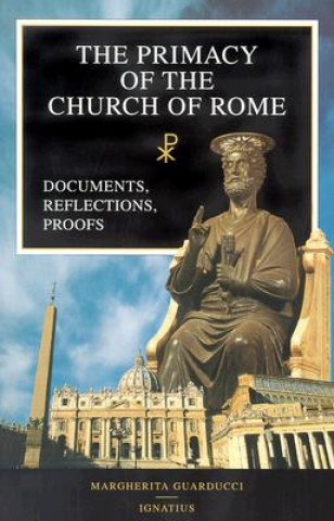 Kniha The Primacy of the Church of Rome: Documents, Reflections, Proofs Margherita Guarducci