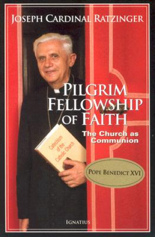 Kniha Pilgrim Fellowship of Faith: The Church as Communion Benedict XVI