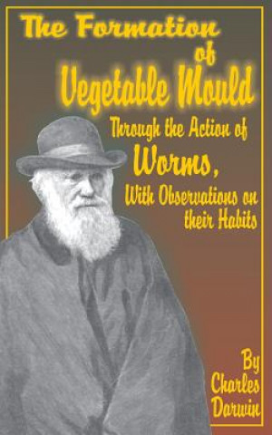 Knjiga Formation of Vegetable Mould, Through the Action of Worms, with Observations on Their Habits. Charles Darwin