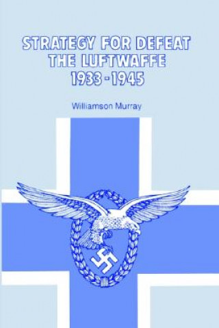 Kniha Strategy for Defeat the Luftwaffe 1933 - 1945 Williamson Murray