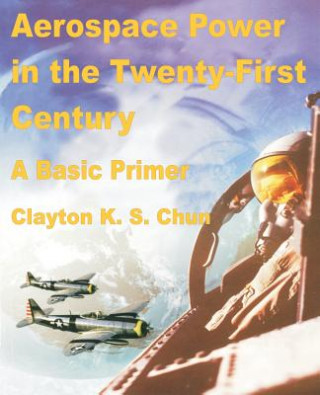 Carte Aerospace Power in the Twenty-First Century Clayton K. S. Chun